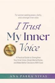 I Trust My Inner Voice: A Practical Guide to Strengthen Your Inner Voice, Break Mental Noise, and Make Better Decisions With