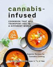 Cannabis-Infused Cookbook That Will Transport You to a Different World: Superior Recipes for Cannabis Cooking (The Most Popul