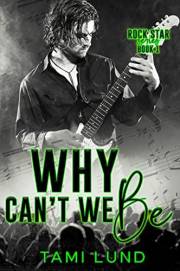 Why Can't We Be (Rock Star Book 1)
