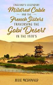 England's Legendary Mildred Cable and the French Sisters: traversing the Gobi Desert in the 1920's (Missionary Biographies)