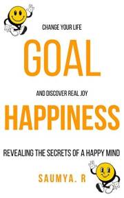 Goal Happiness : Revealing The Secrets Of A Happy Mind (Goals Book 1)
