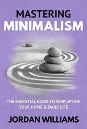 Mastering Minimalism: The Essential Guide to Simplifying Your Home & Daily Life (Mastering Oneself)