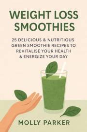 Weight loss smoothies: 25 Delicious & Nutritious Green Smoothie Recipes to Revitalise Your Health & Energize Your Day (Smooth