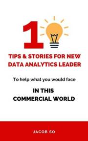 10 Tips and Stories for New Data Analytics Leader: Practical tips and real stories which analytics leaders would face in this