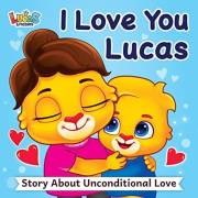 I Love You Lucas: A Story About Unconditional Love For Kids