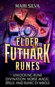 Elder Futhark Runes: Unlocking Rune Divination, Norse Magic, Spells, and Runic Symbols (Spriritual Paganism)