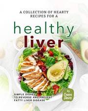 A Collection of Hearty Recipes for A Healthy Liver: Simple Dishes to Reverse and Prevent Fatty Liver Disease