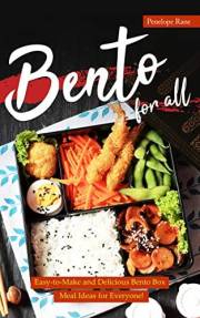 Bento for All: Easy-to-Make and Delicious Bento Box Meal Ideas for Everyone!