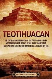 Teotihuacan: An Enthralling Overview of the First Large City in Mesoamerica and Its Influence on Mesoamerican Civilizations S