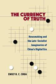 The Currency of Truth: Newsmaking and the Late-Socialist Imaginaries of China's Digital Era (China Understandings Today)
