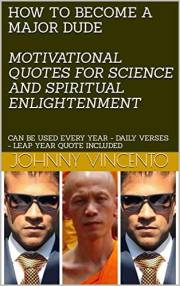 HOW TO BECOME A MAJOR DUDE MOTIVATIONAL QUOTES FOR SCIENCE AND SPIRITUAL ENLIGHTENMENT : CAN BE USED EVERY YEAR - DAILY VERSE