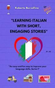 Learning Italian with short, engaging stories: An easy and fun way to improve your language skills. Series 1 (italian short s
