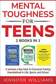 Mental Toughness For Teens: 2 Books In 1 - 5 Minutes a day Hack To Overcome Feeling Overwhelmed in Life, Sports, and School (