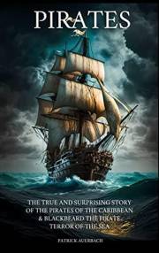 Pirates: The True and Surprising Story of the Pirates of the Caribbean & Blackbeard The Pirate Terror of the Sea
