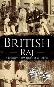 British Raj: A History from Beginning to End (History of India)