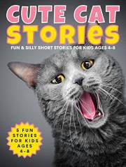 Cute Cat Stories: Fun & Silly Short Stories for Kids Ages 4-8 (Cute Cat Story Collection Book 1)