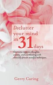 Declutter Your Mind in 31 Days: Overcome Negative Thoughts, Anxiety, and Overthinking With Clinically Proven Mindful Techniqu