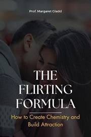 The Flirting Formula: How to Create Chemistry and Build Attraction