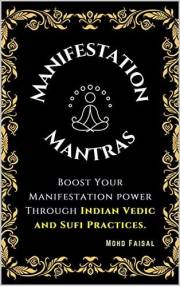 The Manifestation Mantras: Boost Your Manifestation Power Through Indian Vedic and Sufi Practices. (Ultimate books on busines