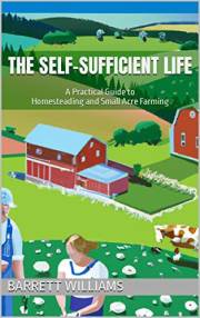 The Self-Sufficient Life: A Practical Guide to Homesteading and Small Acre Farming (Homestead Roots: Mastering the Essentials