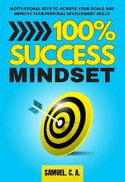 100% SUCCESS MINDSET: Motivational keys to achieve your goals and improve your personal development skills (Self-help and per