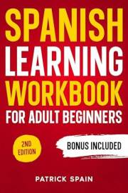 SPANISH LEARNING WORKBOOK FOR ADULT BEGINNERS: Learn Spanish Words and Phrases, Verbs, Grammar and Lots of Exercises to Impro