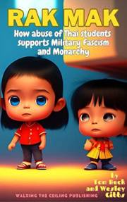Rak Mak : How Abuse Of Thai Students Supports Military Fascism And Monarchy (Thailand History 2010s Book 1)