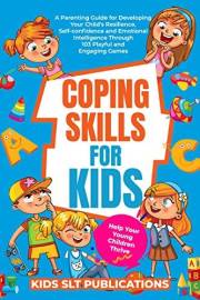 Coping Skills for Kids Help your young children Thrive: A Parenting Guide for Developing your child’s Resilience, Self-confid