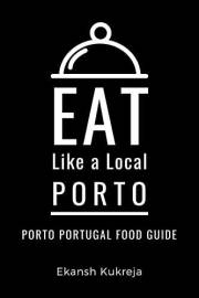 Eat Like a Local- Porto : Porto Portugal Food Guide Narrow streets, shattered paths and satisfied tummies (Eat Like a Local T