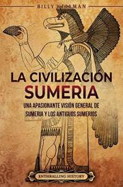 La civilización sumeria: Una apasionante visión general de Sumeria y los antiguos sumerios (Historia de Mesopotamia) (Spanish