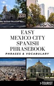 Easy Mexico City Spanish Phrasebook: 800+ Easy-to-Use Phrases written by a Local (Greater Than a Tourist: Worldwide Travel Ti