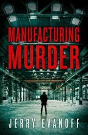 Manufacturing Murder: He's an amateur sleuth working his way up to private detective (Sam Norris Murder Mystery Series Book 1