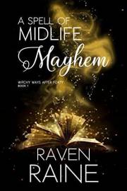 A Spell of Midlife Mayhem: A paranormal women's fiction novel (Witchy Ways After Forty Book 1)