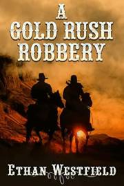 A Gold Rush Robbery: A Historical Western Adventure Novel (Legends of the Lawless Frontier)