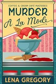 Murder A La Mode (Coffee & Cream Café Mysteries Book 1)