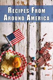 Recipes from Around America: A Tour of the Most Iconic Dish from Every American State (Ethnic American Cookbooks)