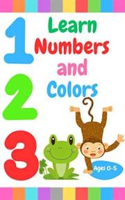 Learn Numbers and Colors : Simple Early Learning book for Toddlers and Kids Ages 2, 3, 4 & 5 for Kindergarten, Preschool, Hom