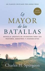La Mayor de las Batallas: Mensaje urgente de Spurgeon para los pastores, maestros y evangelistas [Updated and Annotated] (Spa