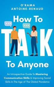 How to Talk to Anyone: Work Through Trauma, Make Friends as an Adult, Combat Loneliness & Gain Confidence to Master Communica