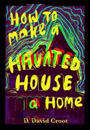 How to make a haunted house a home: A ghost story with an uncouth twist. (Horror comedy novella) (Dastardly tales of modern d