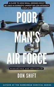 Poor Man's Air Force: A guide to how small drones might be used in domestic unrest or low intensity conflicts