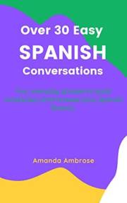 Over 30 Easy Spanish Conversations: Fun, everyday phrases to build vocabulary and increase your Spanish fluency!