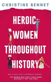 Heroic Women Throughout History: The Women Who Didn't Back Down Because It Got Too Hard (No Place For A Woman)