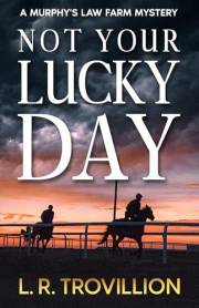 Not Your Lucky Day: A Not-Quite-Cozy Mystery (A Murphy's Law Farm Mystery series, Book 1)
