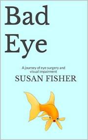 Bad Eye: A journey of eye surgery and visual impairment