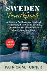 SWEDEN TRAVEL GUIDE 2023: A Complete And Important Handbook For Planning Your Visit To Sweden, Discover the Best of Scandinav