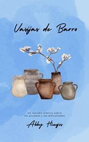Vasijas de Barro: Un estudio bíblico sobre las pruebas y las dificultades (Spanish Edition)