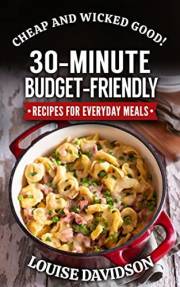 Cheap and Wicked Good!: 30-Minute Budget-Friendly Recipes for Everyday Meals (Simple and Easy Budget Meals)