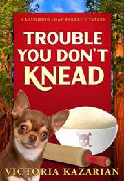 Trouble You Don't Knead: A Laughing Loaf Bakery Mystery (The Laughing Loaf Bakery Mysteries Book 3)
