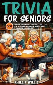 Trivia for Seniors: 501 Funny and Challenging Quizzes for Activating Your Brain and Stimulating Memory (Keeping the brain sha